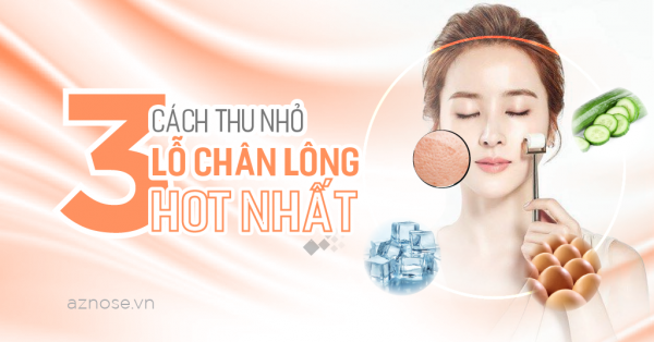 Chấm điểm 3 cách thu nhỏ lỗ chân lông to HOT nhất hiện nay