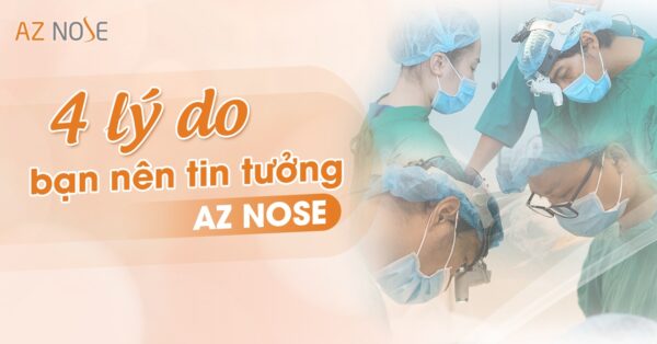4 lý do bạn nên tin tưởng nâng mũi tại Phòng khám Chuyên nâng mũi AZ NOSE