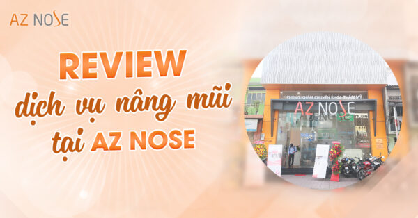 Review chất lượng dịch vụ của AZ NOSE - Phòng khám chuyên sâu nâng mũi