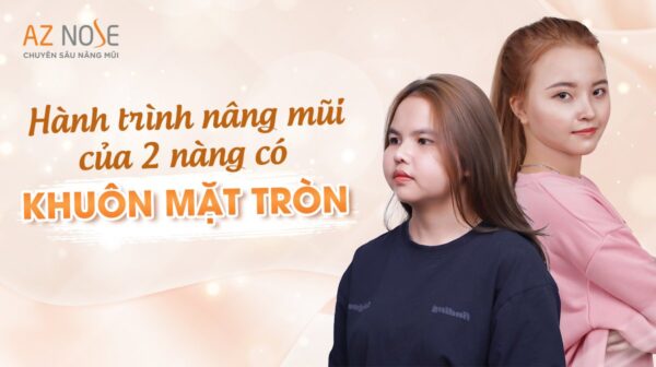 Hành Trình Nâng Mũi Của 2 Khách Hàng Có Khuôn Mặt Tròn